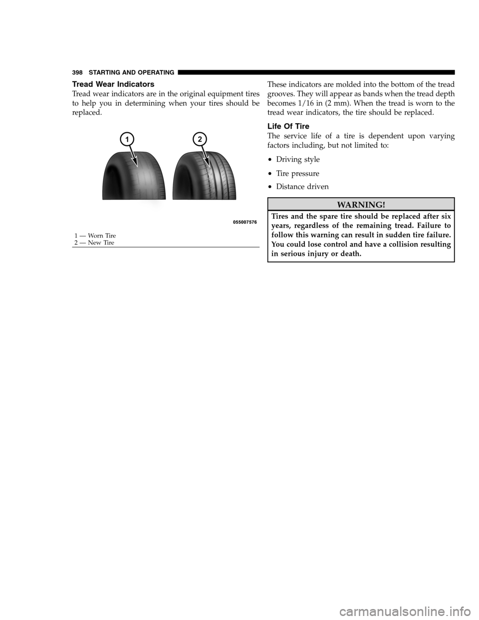 DODGE CHARGER SRT 2012 7.G Owners Manual Tread Wear Indicators
Tread wear indicators are in the original equipment tires
to help you in determining when your tires should be
replaced.These indicators are molded into the bottom of the tread
g