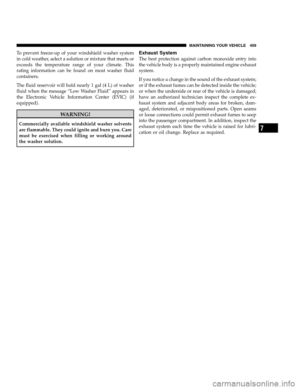 DODGE CHARGER SRT 2012 7.G Owners Manual To prevent freeze-up of your windshield washer system
in cold weather, select a solution or mixture that meets or
exceeds the temperature range of your climate. This
rating information can be found on