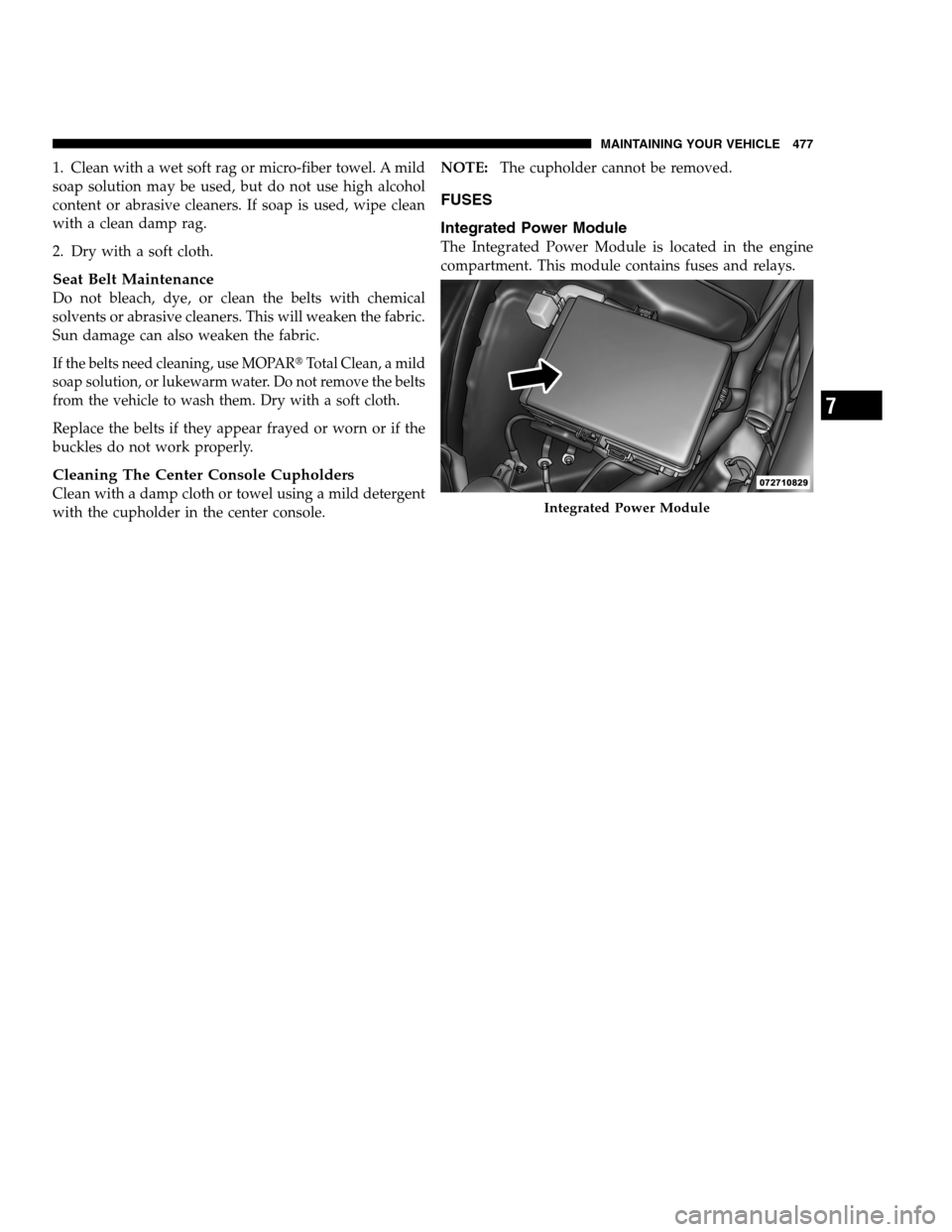 DODGE CHARGER SRT 2012 7.G Owners Manual 1. Clean with a wet soft rag or micro-fiber towel. A mild
soap solution may be used, but do not use high alcohol
content or abrasive cleaners. If soap is used, wipe clean
with a clean damp rag.
2. Dry