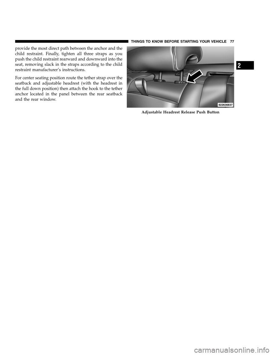 DODGE CHARGER SRT 2012 7.G Owners Manual provide the most direct path between the anchor and the
child restraint. Finally, tighten all three straps as you
push the child restraint rearward and downward into the
seat, removing slack in the st