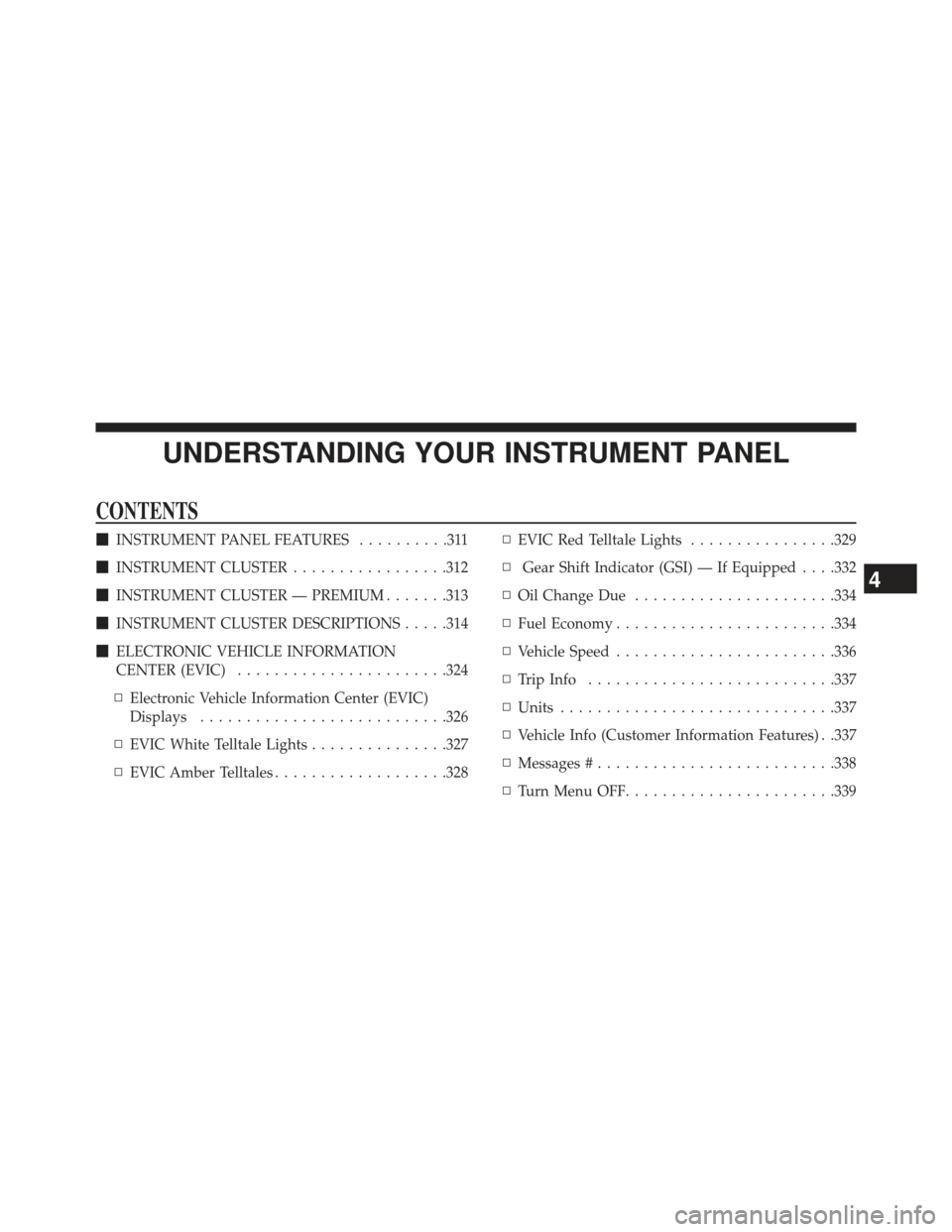 DODGE CHARGER 2014 7.G Owners Manual UNDERSTANDING YOUR INSTRUMENT PANEL
CONTENTS
INSTRUMENT PANEL FEATURES ..........311
 INSTRUMENT CLUSTER .................312
 INSTRUMENT CLUSTER — PREMIUM .......313
 INSTRUMENT CLUSTER DESCRIP
