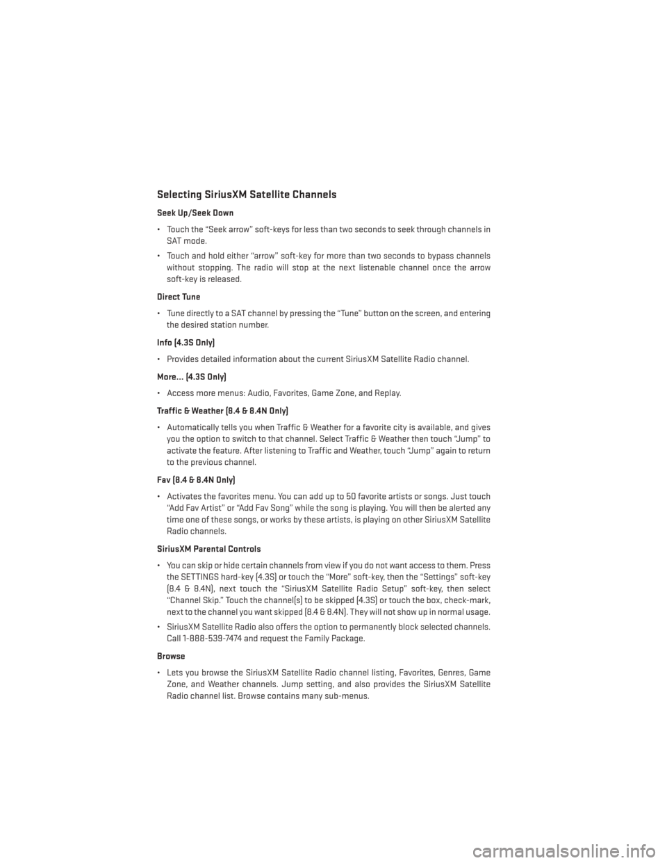 DODGE CHARGER 2014 7.G User Guide Selecting SiriusXM Satellite Channels
Seek Up/Seek Down
• Touch the “Seek arrow” soft-keys for less than two seconds to seek through channels inSAT mode.
• Touch and hold either “arrow” so