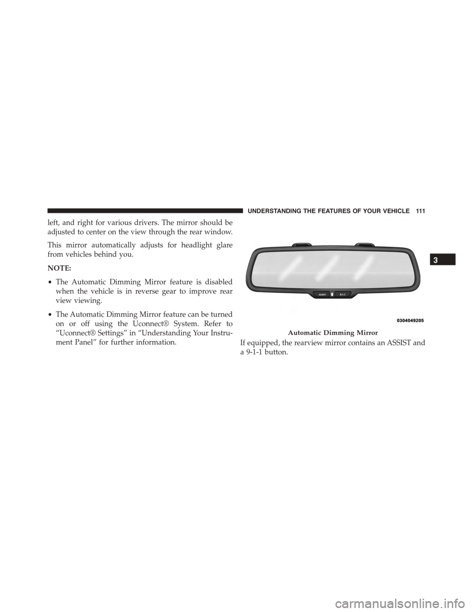 DODGE CHARGER 2015 7.G Owners Manual left, and right for various drivers. The mirror should be
adjusted to center on the view through the rear window.
This mirror automatically adjusts for headlight glare
from vehicles behind you.
NOTE:

