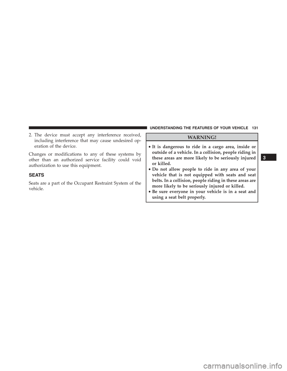 DODGE CHARGER 2015 7.G Owners Manual 2. The device must accept any interference received,
including interference that may cause undesired op-
eration of the device.
Changes or modifications to any of these systems by
other than an author