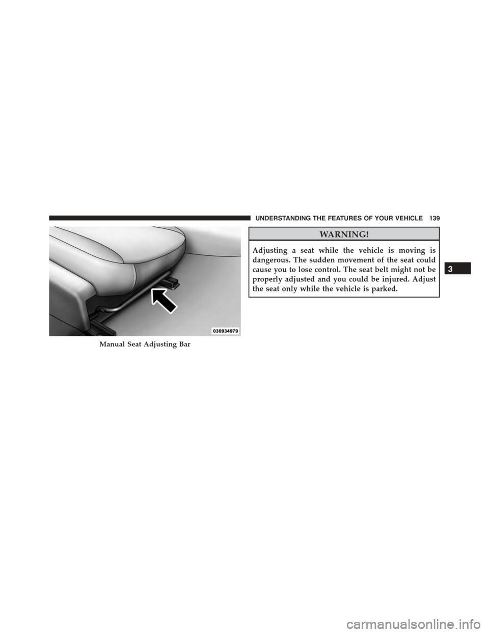 DODGE CHARGER 2015 7.G Owners Manual WARNING!
Adjusting a seat while the vehicle is moving is
dangerous. The sudden movement of the seat could
cause you to lose control. The seat belt might not be
properly adjusted and you could be injur