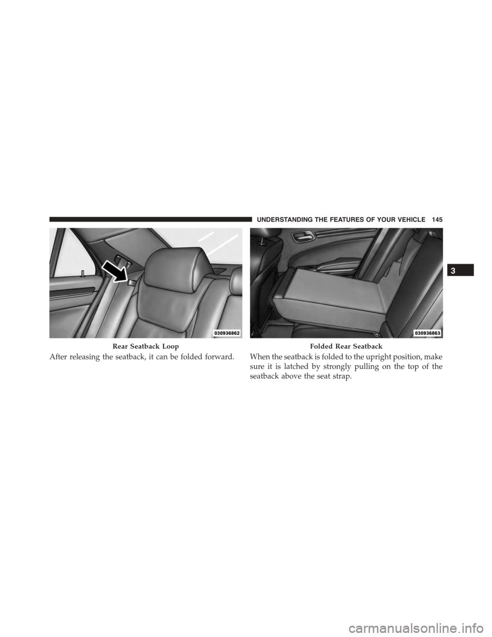 DODGE CHARGER 2015 7.G Owners Manual After releasing the seatback, it can be folded forward. When the seatback is folded to the upright position, make
sure it is latched by strongly pulling on the top of the
seatback above the seat strap