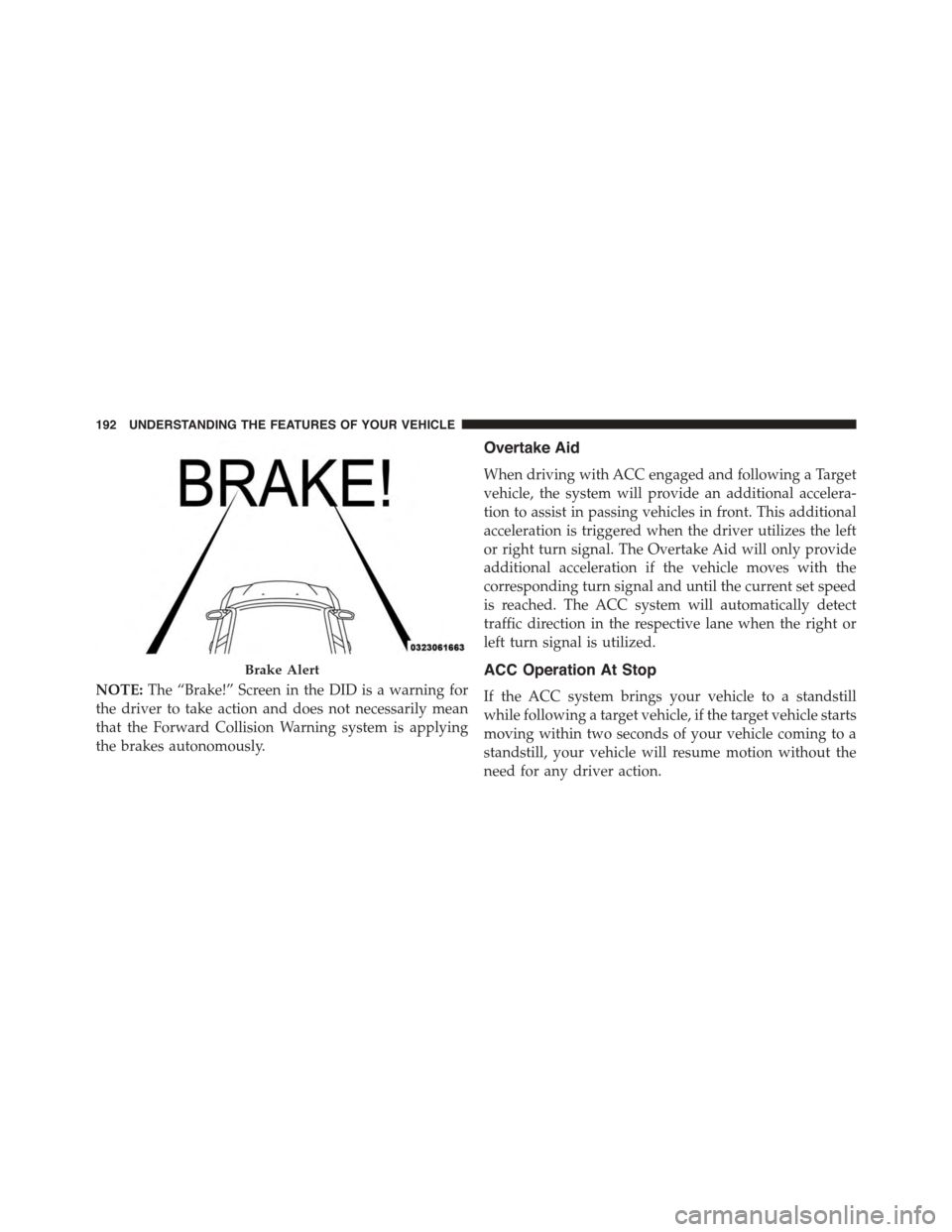 DODGE CHARGER 2015 7.G Owners Manual NOTE:The “Brake!” Screen in the DID is a warning for
the driver to take action and does not necessarily mean
that the Forward Collision Warning system is applying
the brakes autonomously.
Overtake