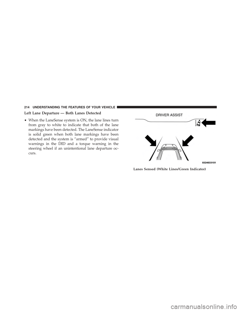 DODGE CHARGER 2015 7.G Owners Manual Left Lane Departure — Both Lanes Detected
•When the LaneSense system is ON, the lane lines turn
from gray to white to indicate that both of the lane
markings have been detected. The LaneSense indi
