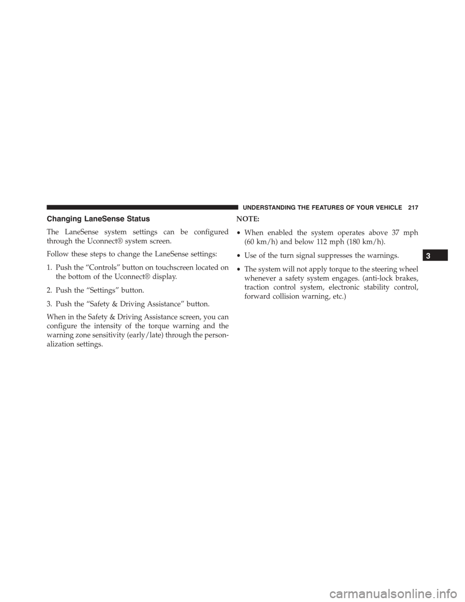 DODGE CHARGER 2015 7.G Owners Manual Changing LaneSense Status
The LaneSense system settings can be configured
through the Uconnect® system screen.
Follow these steps to change the LaneSense settings:
1. Push the “Controls” button o