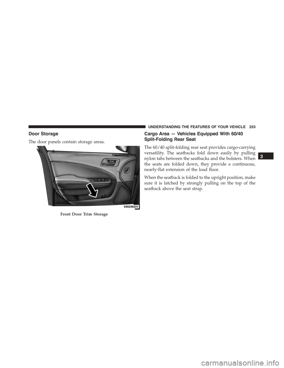 DODGE CHARGER 2015 7.G Owners Manual Door Storage
The door panels contain storage areas.
Cargo Area — Vehicles Equipped With 60/40
Split-Folding Rear Seat
The 60/40 split-folding rear seat provides cargo-carrying
versatility. The seatb