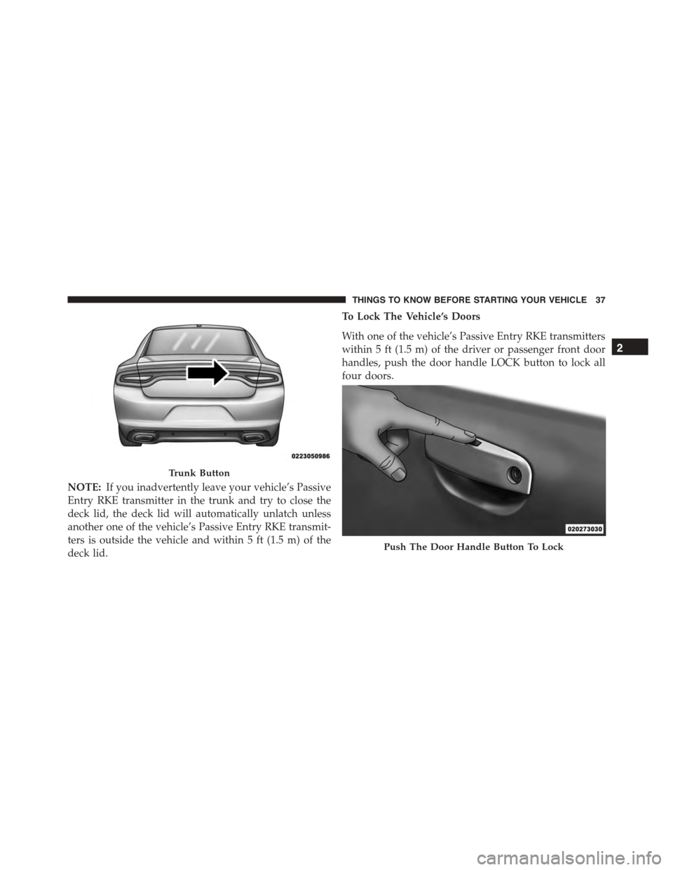 DODGE CHARGER 2015 7.G Owners Manual NOTE:If you inadvertently leave your vehicle’s Passive
Entry RKE transmitter in the trunk and try to close the
deck lid, the deck lid will automatically unlatch unless
another one of the vehicle’s