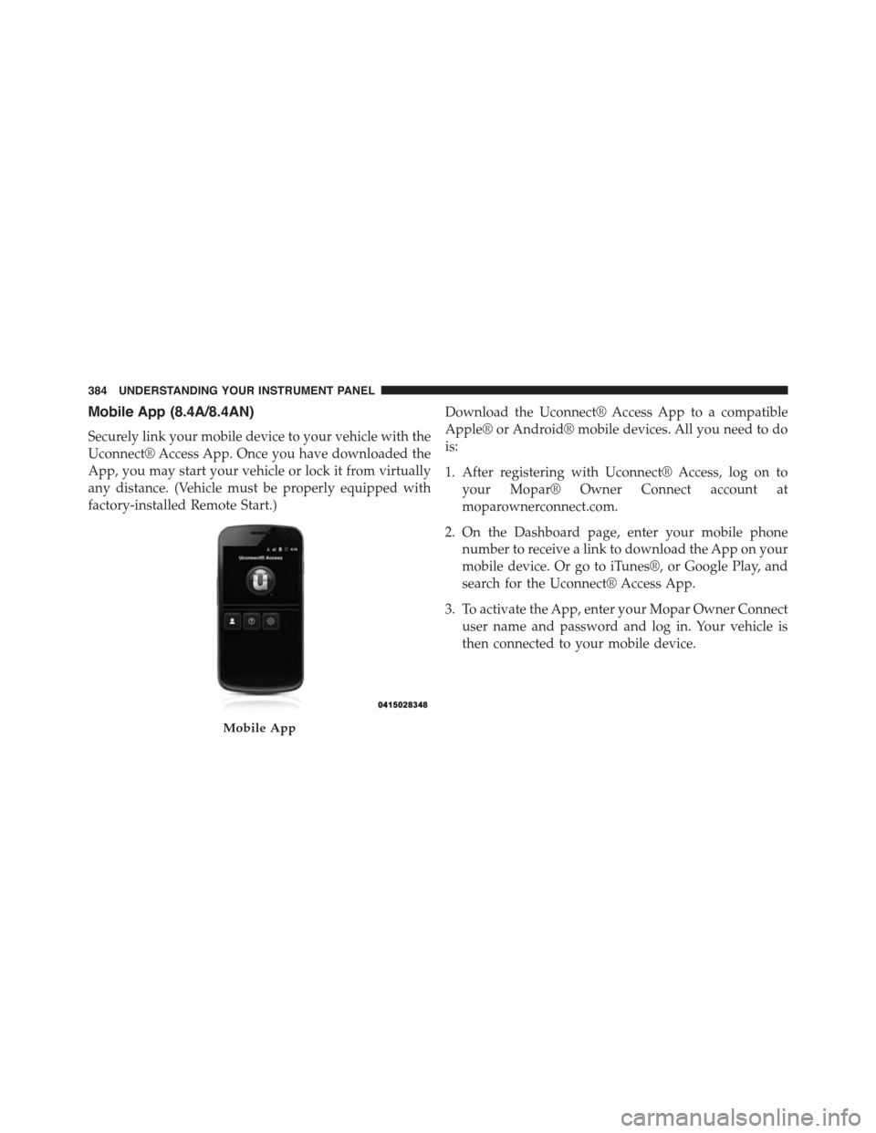 DODGE CHARGER 2015 7.G Owners Manual Mobile App (8.4A/8.4AN)
Securely link your mobile device to your vehicle with the
Uconnect® Access App. Once you have downloaded the
App, you may start your vehicle or lock it from virtually
any dist