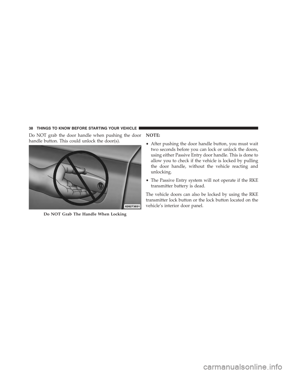 DODGE CHARGER 2015 7.G Owners Manual Do NOT grab the door handle when pushing the door
handle button. This could unlock the door(s).
NOTE:
•After pushing the door handle button, you must wait
two seconds before you can lock or unlock t