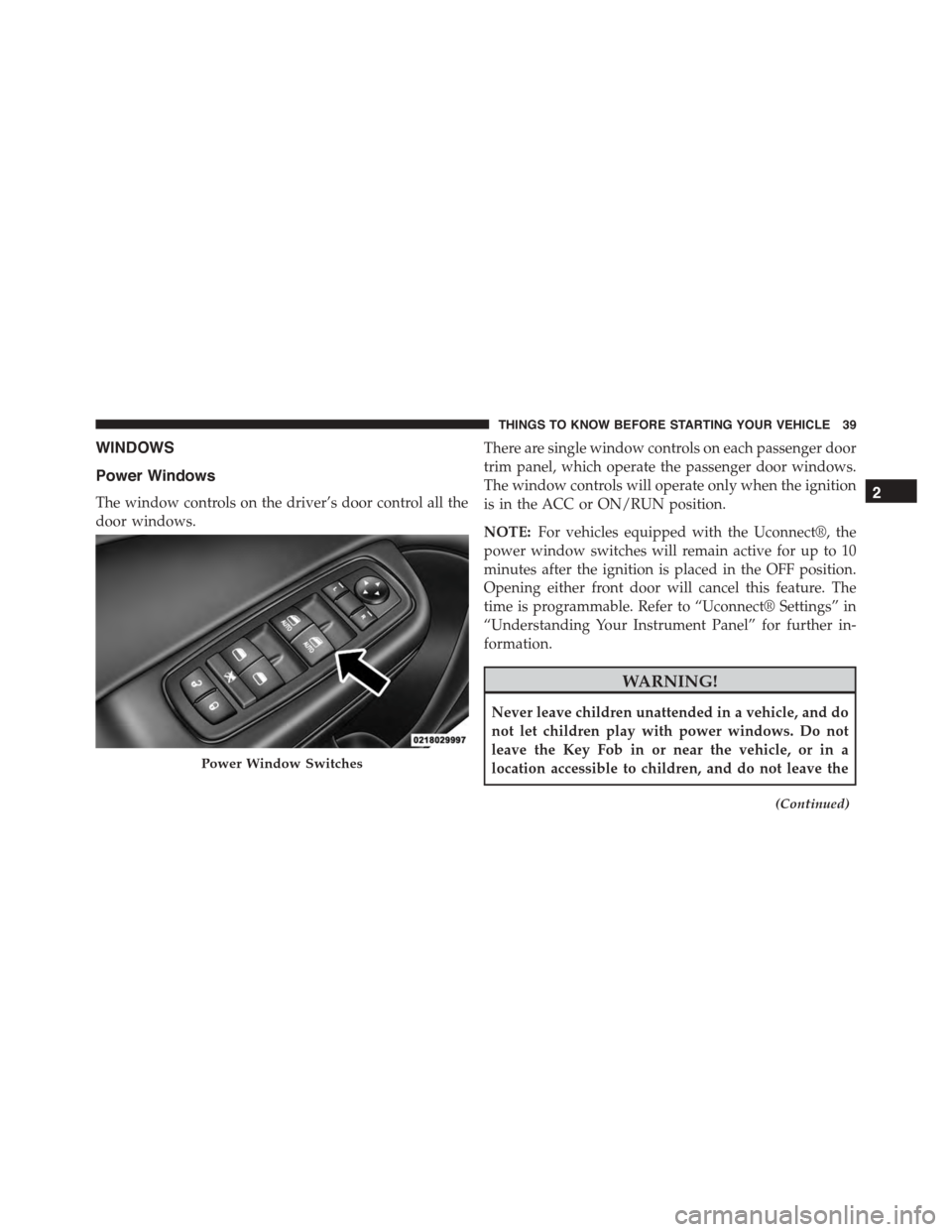 DODGE CHARGER 2015 7.G Owners Manual WINDOWS
Power Windows
The window controls on the driver’s door control all the
door windows.
There are single window controls on each passenger door
trim panel, which operate the passenger door wind