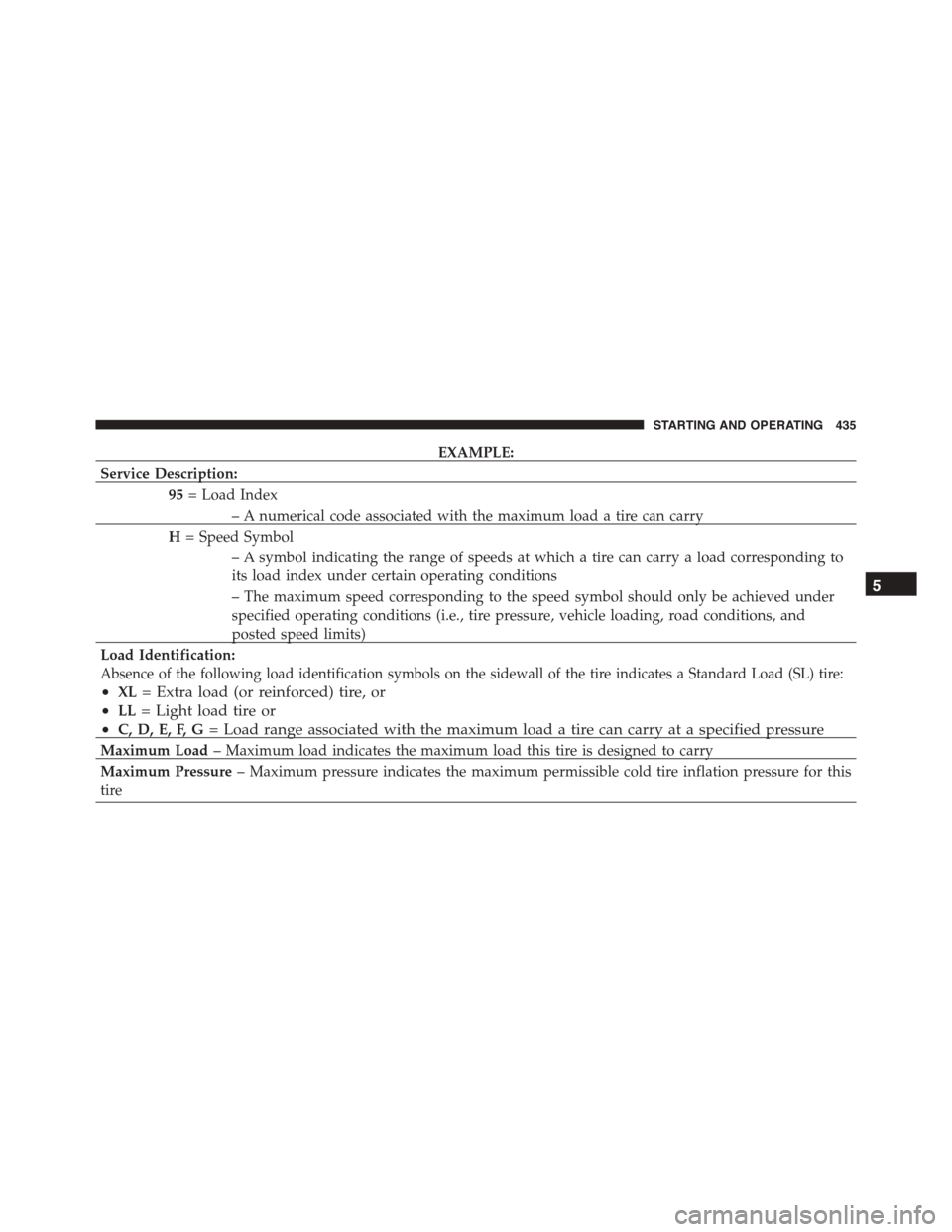 DODGE CHARGER 2015 7.G Owners Manual EXAMPLE:
Service Description:
95= Load Index
– A numerical code associated with the maximum load a tire can carry
H= Speed Symbol
– A symbol indicating the range of speeds at which a tire can carr