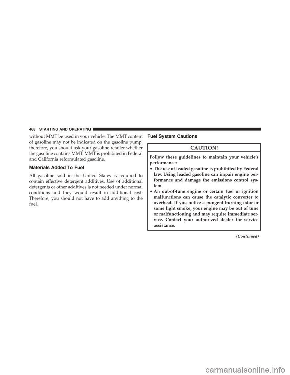 DODGE CHARGER 2015 7.G Owners Manual without MMT be used in your vehicle. The MMT content
of gasoline may not be indicated on the gasoline pump,
therefore, you should ask your gasoline retailer whether
the gasoline contains MMT. MMT is p