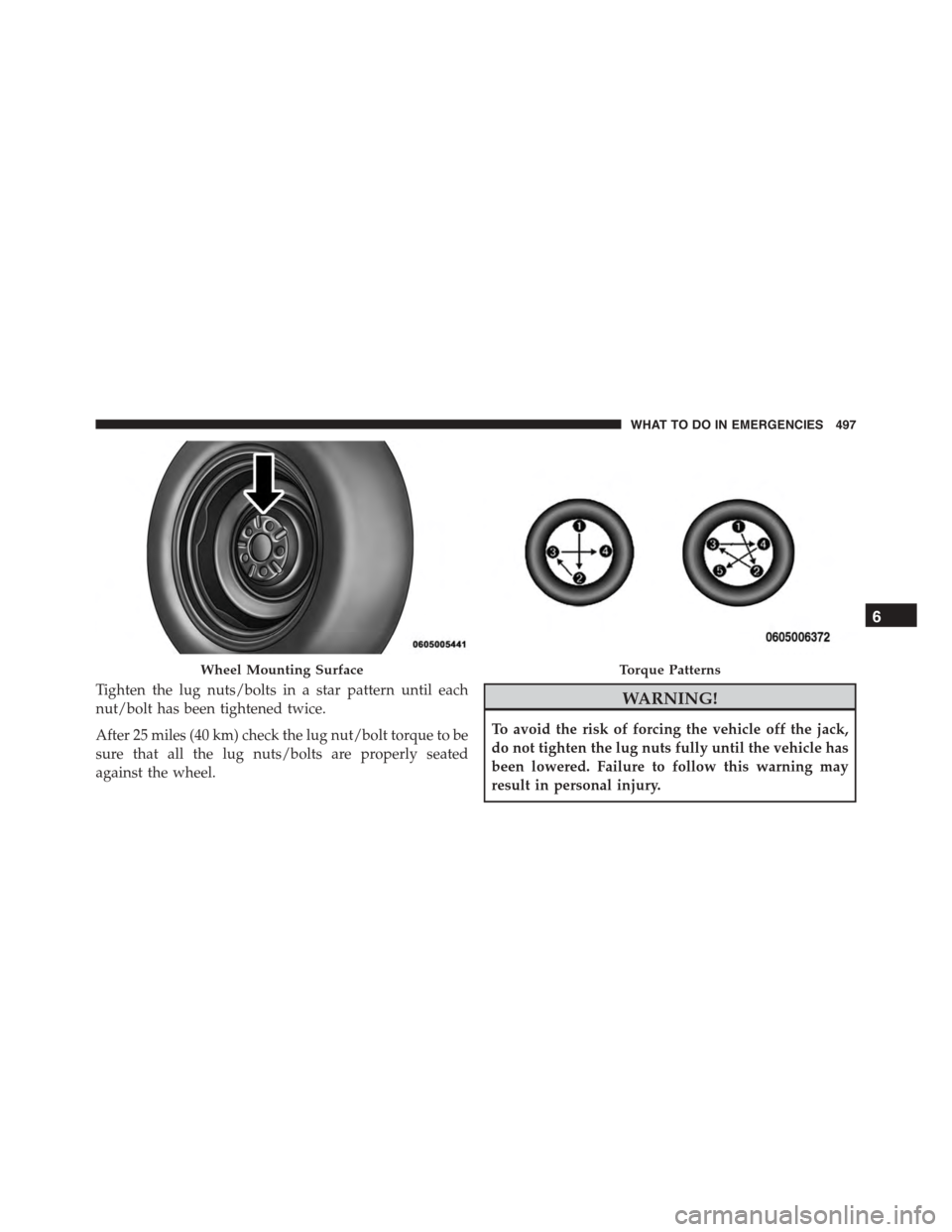 DODGE CHARGER 2015 7.G Owners Manual Tighten the lug nuts/bolts in a star pattern until each
nut/bolt has been tightened twice.
After 25 miles (40 km) check the lug nut/bolt torque to be
sure that all the lug nuts/bolts are properly seat