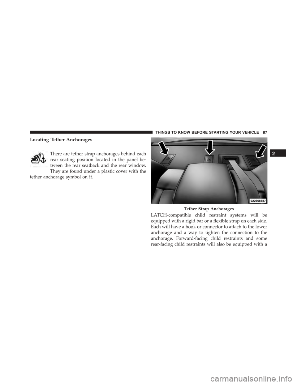 DODGE CHARGER 2015 7.G Owners Manual Locating Tether Anchorages
There are tether strap anchorages behind each
rear seating position located in the panel be-
tween the rear seatback and the rear window.
They are found under a plastic cove
