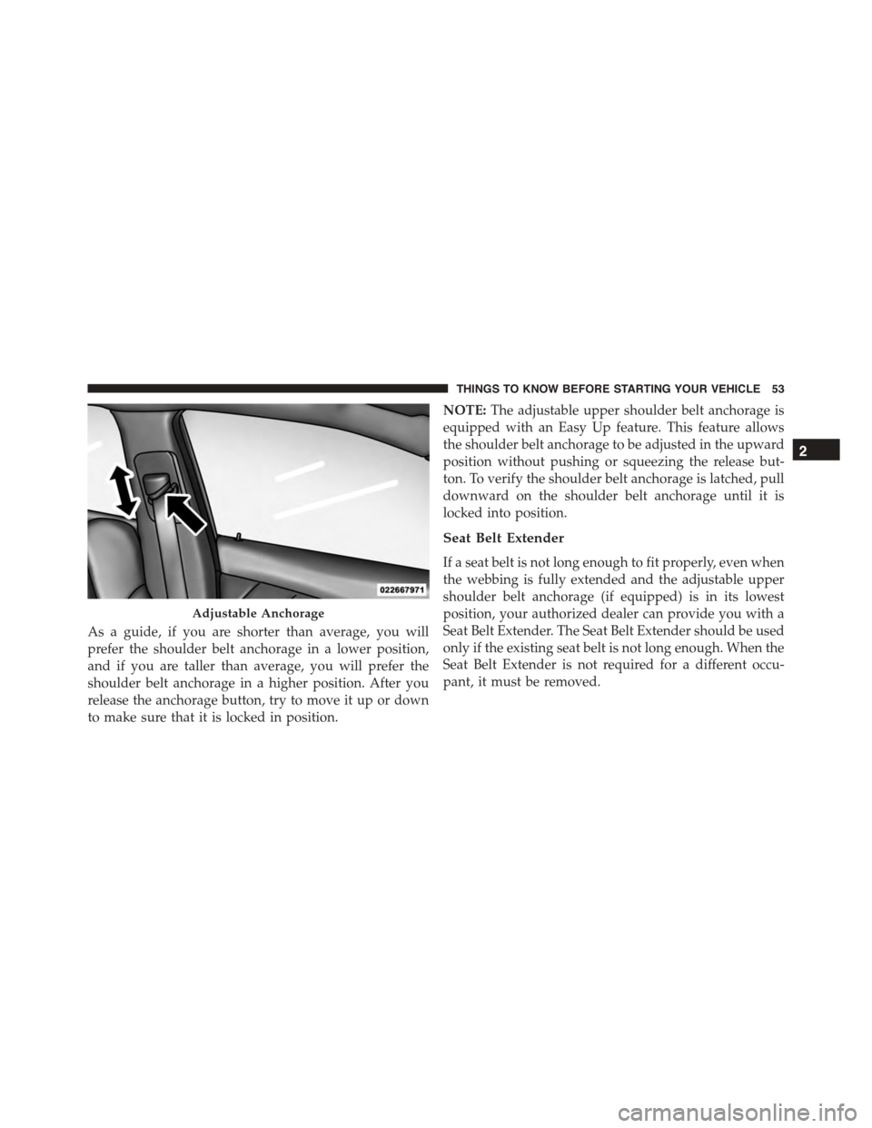 DODGE CHARGER SRT 2015 7.G Owners Manual As a guide, if you are shorter than average, you will
prefer the shoulder belt anchorage in a lower position,
and if you are taller than average, you will prefer the
shoulder belt anchorage in a highe DODGE CHARGER SRT 2015 7.G Owners Manual As a guide, if you are shorter than average, you will
prefer the shoulder belt anchorage in a lower position,
and if you are taller than average, you will prefer the
shoulder belt anchorage in a highe