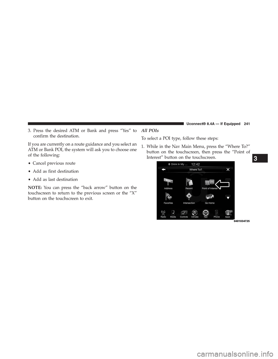 DODGE CHARGER SRT 2015 7.G Uconnect 8.4A 3. Press the desired ATM or Bank and press “Yes” to
confirm the destination.
If you are currently on a route guidance and you select an
ATM or Bank POI, the system will ask you to choose one
of th