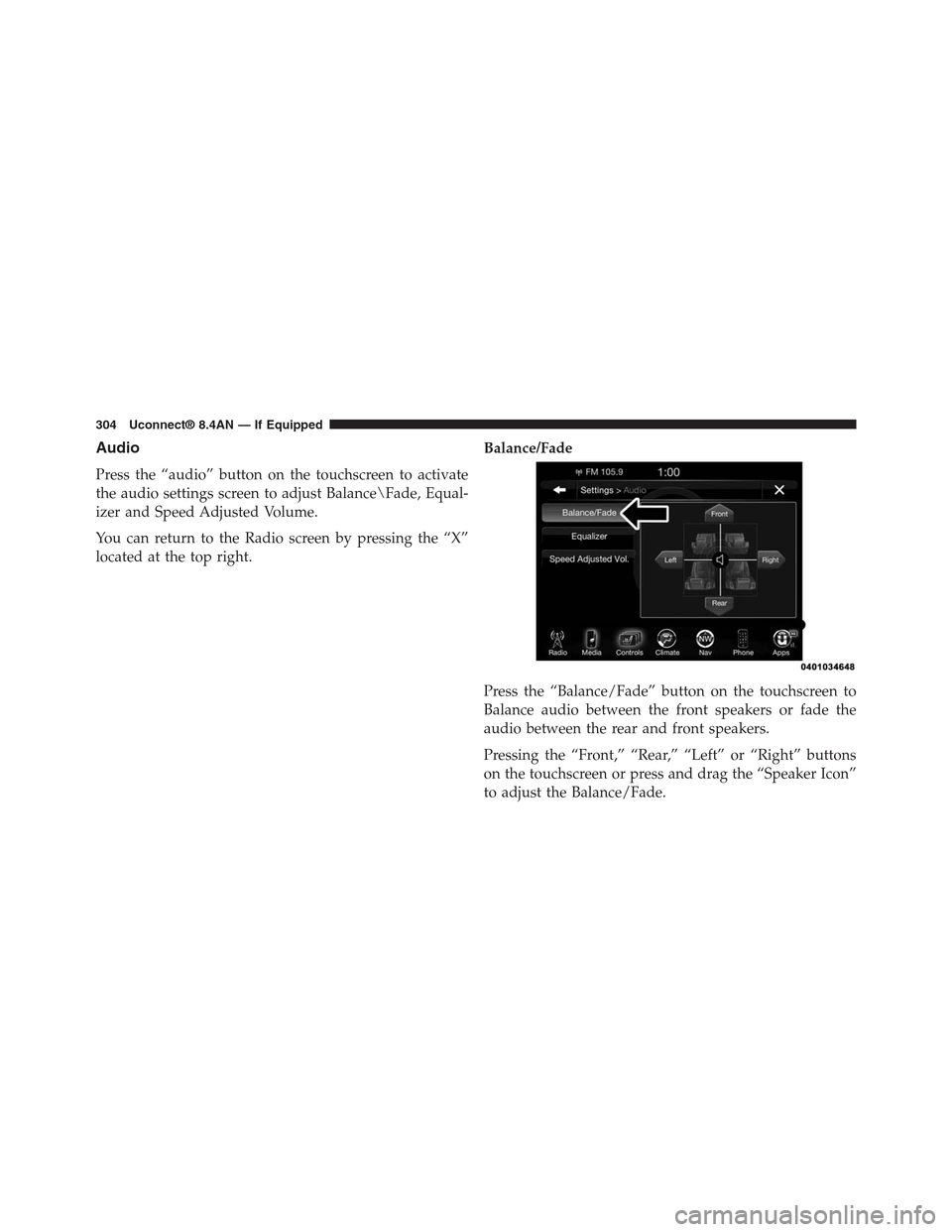 DODGE CHARGER SRT 2015 7.G Uconnect 8.4A Audio
Press the “audio” button on the touchscreen to activate
the audio settings screen to adjust Balance\Fade, Equal-
izer and Speed Adjusted Volume.
You can return to the Radio screen by pressin