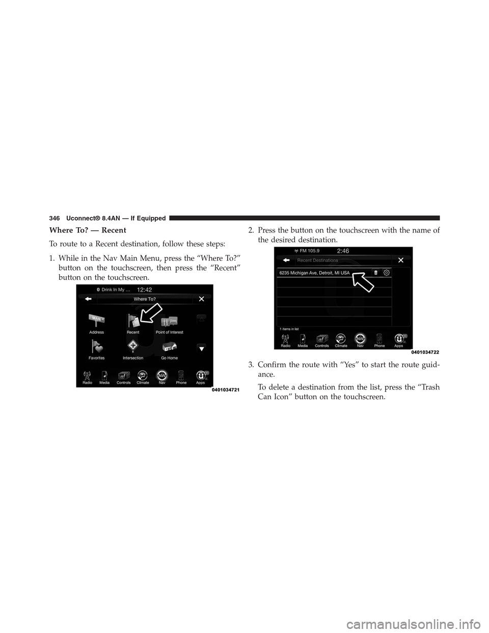 DODGE CHARGER SRT 2015 7.G Uconnect 8.4A Where To? — Recent
To route to a Recent destination, follow these steps:
1. While in the Nav Main Menu, press the “Where To?”
button on the touchscreen, then press the “Recent”
button on the