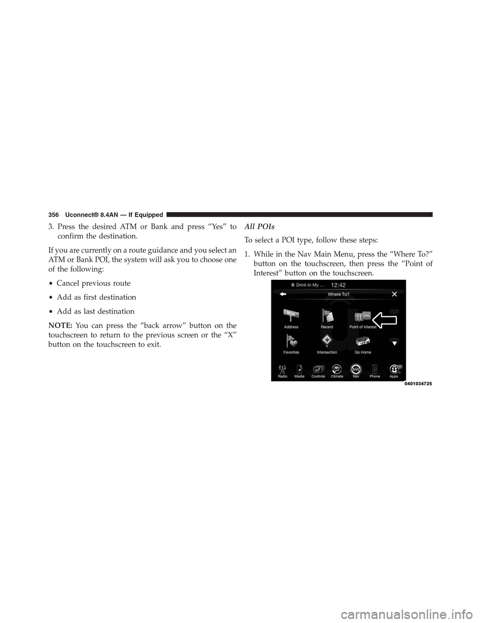 DODGE CHARGER SRT 2015 7.G Uconnect 8.4A 3. Press the desired ATM or Bank and press “Yes” to
confirm the destination.
If you are currently on a route guidance and you select an
ATM or Bank POI, the system will ask you to choose one
of th