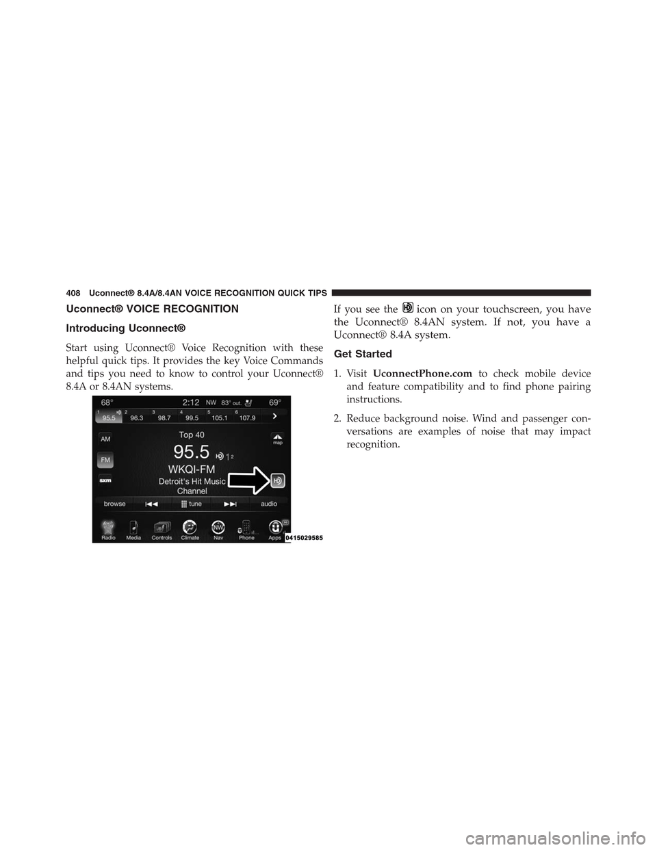 DODGE CHARGER SRT 2015 7.G Uconnect 8.4A Uconnect® VOICE RECOGNITION
Introducing Uconnect®
Start using Uconnect® Voice Recognition with these
helpful quick tips. It provides the key Voice Commands
and tips you need to know to control your