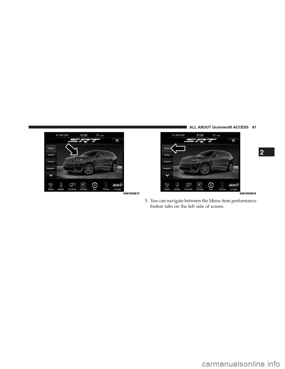 DODGE CHARGER SRT 2015 7.G Uconnect 8.4A 5. You can navigate between the Menu item performance
button tabs on the left side of screen.
2
ALL ABOUT Uconnect® ACCESS 81 