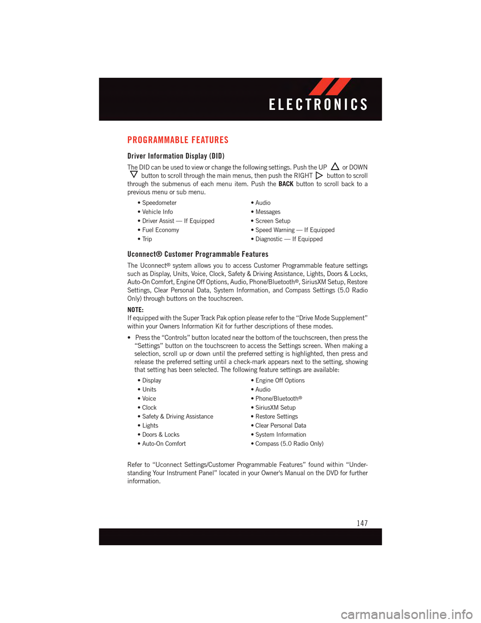 DODGE CHARGER 2015 7.G User Guide PROGRAMMABLE FEATURES
Driver Information Display (DID)
The DID can be used to view or change the following settings. Push the UPor DOWN
button to scroll through the main menus, then push the RIGHTbutt