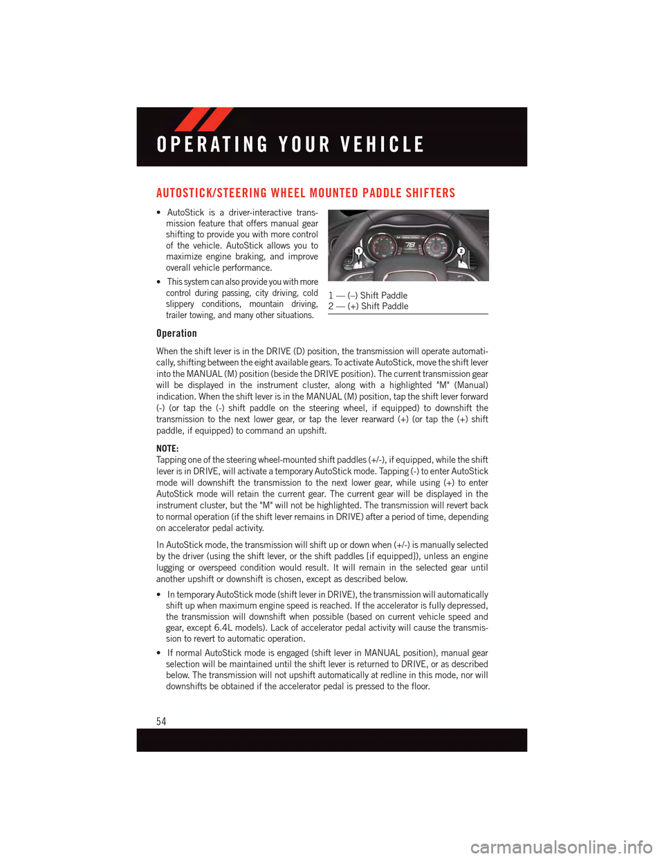 DODGE CHARGER 2015 7.G User Guide AUTOSTICK/STEERING WHEEL MOUNTED PADDLE SHIFTERS
•AutoStickisadriver-interactivetrans-
mission feature that offers manual gear
shifting to provide you with more control
of the vehicle. AutoStick all DODGE CHARGER 2015 7.G User Guide AUTOSTICK/STEERING WHEEL MOUNTED PADDLE SHIFTERS
•AutoStickisadriver-interactivetrans-
mission feature that offers manual gear
shifting to provide you with more control
of the vehicle. AutoStick all