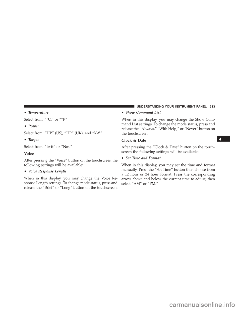 DODGE CHARGER 2016 7.G Owners Manual •Temperature
Select from: “°C,” or “°F.”
• Power
Select from: “HP” (US), “HP” (UK), and “kW.”
• Torque
Select from: “lb-ft” or “Nm.”
Voice
After pressing the “Voi