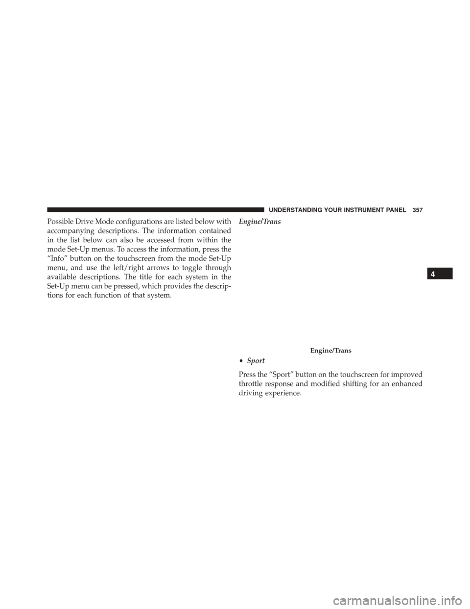 DODGE CHARGER 2016 7.G Owners Manual Possible Drive Mode configurations are listed below with
accompanying descriptions. The information contained
in the list below can also be accessed from within the
mode Set-Up menus. To access the in