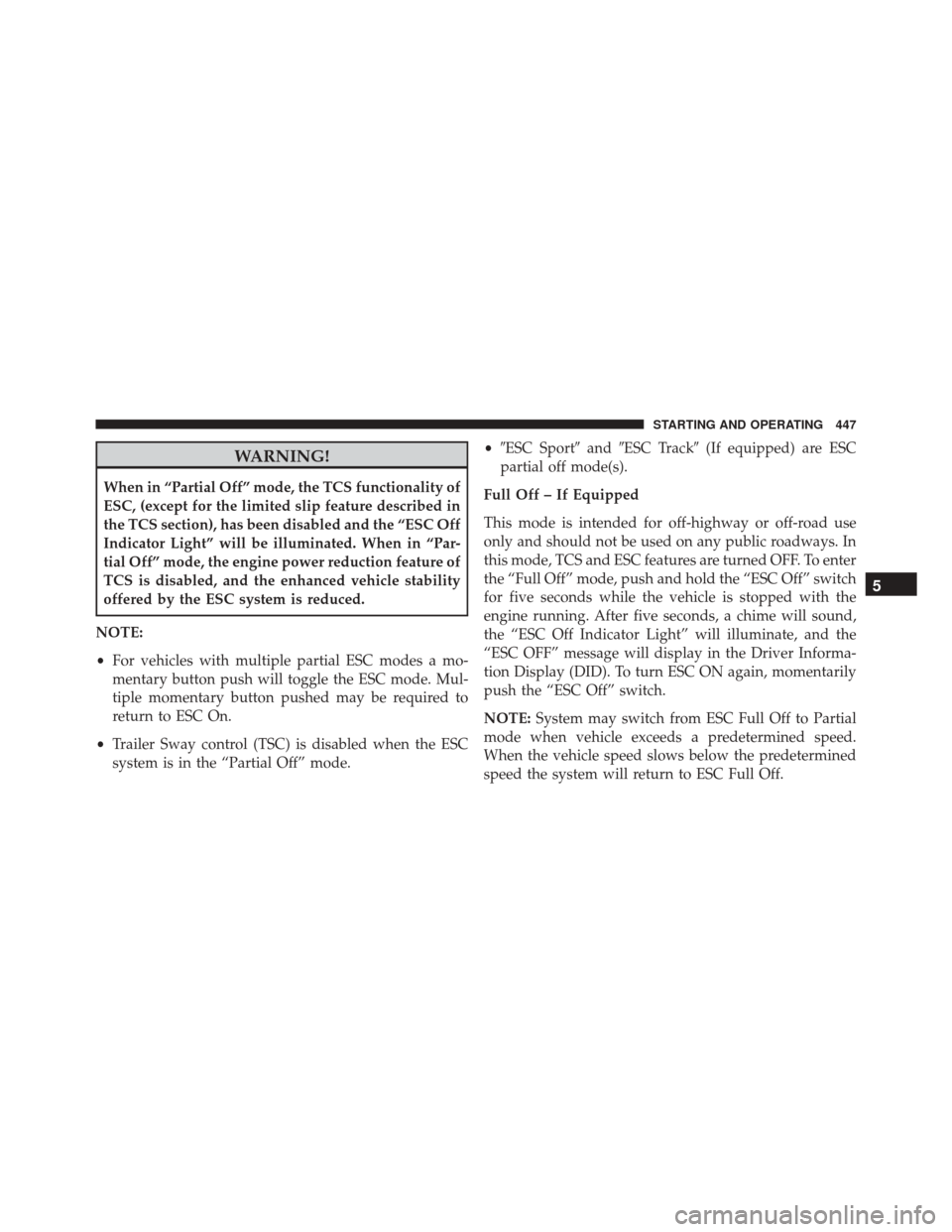 DODGE CHARGER 2016 7.G Owners Manual WARNING!
When in “Partial Off” mode, the TCS functionality of
ESC, (except for the limited slip feature described in
the TCS section), has been disabled and the “ESC Off
Indicator Light” will DODGE CHARGER 2016 7.G Owners Manual WARNING!
When in “Partial Off” mode, the TCS functionality of
ESC, (except for the limited slip feature described in
the TCS section), has been disabled and the “ESC Off
Indicator Light” will