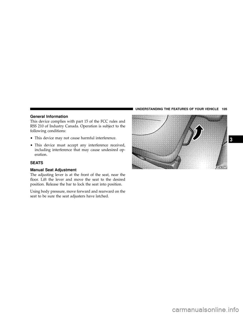 DODGE DAKOTA 2008 3.G Owners Manual General Information
This device complies with part 15 of the FCC rules and
RSS 210 of Industry Canada. Operation is subject to the
following conditions:
²This device may not cause harmful interferenc