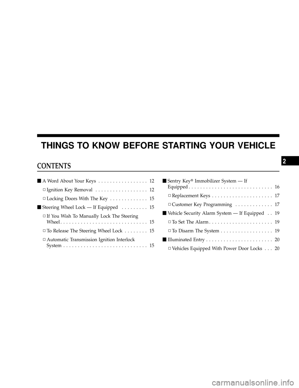 DODGE DAKOTA 2009 3.G Owners Manual THINGS TO KNOW BEFORE STARTING YOUR VEHICLE
CONTENTS
mA Word About Your Keys................. 12
NIgnition Key Removal.................. 12
NLocking Doors With The Key............. 15
mSteering Wheel 