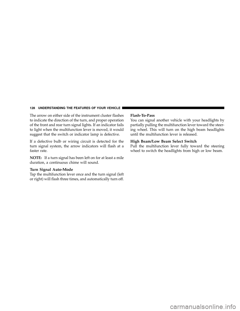 DODGE DAKOTA 2009 3.G Owners Manual The arrow on either side of the instrument cluster flashes
to indicate the direction of the turn, and proper operation
of the front and rear turn signal lights. If an indicator fails
to light when the