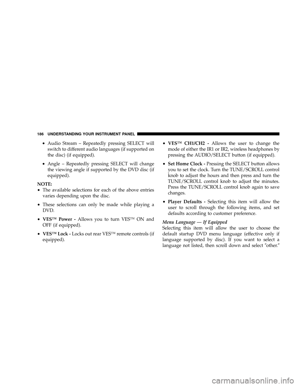 DODGE DAKOTA 2009 3.G Owners Manual ²Audio Stream ± Repeatedly pressing SELECT will
switch to different audio languages (if supported on
the disc) (if equipped).
²Angle ± Repeatedly pressing SELECT will change
the viewing angle if s