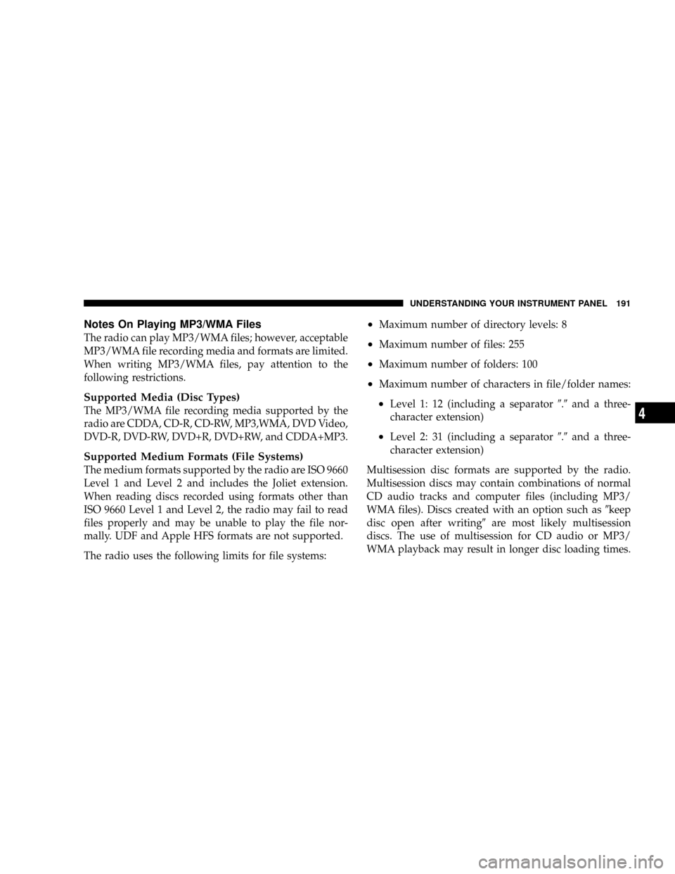 DODGE DAKOTA 2009 3.G Owners Manual Notes On Playing MP3/WMA Files
The radio can play MP3/WMA files; however, acceptable
MP3/WMA file recording media and formats are limited.
When writing MP3/WMA files, pay attention to the
following re
