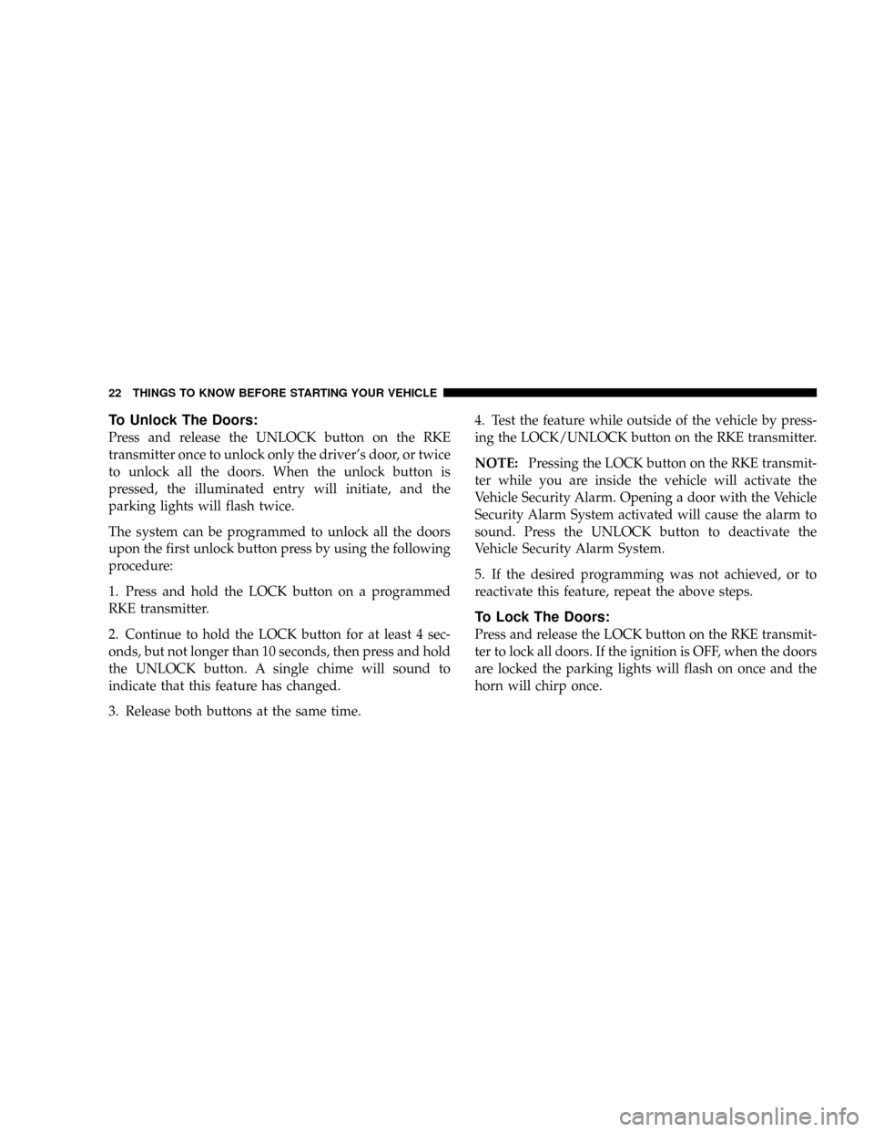 DODGE DAKOTA 2009 3.G Owners Manual To Unlock The Doors:
Press and release the UNLOCK button on the RKE
transmitter once to unlock only the drivers door, or twice
to unlock all the doors. When the unlock button is
pressed, the illumina