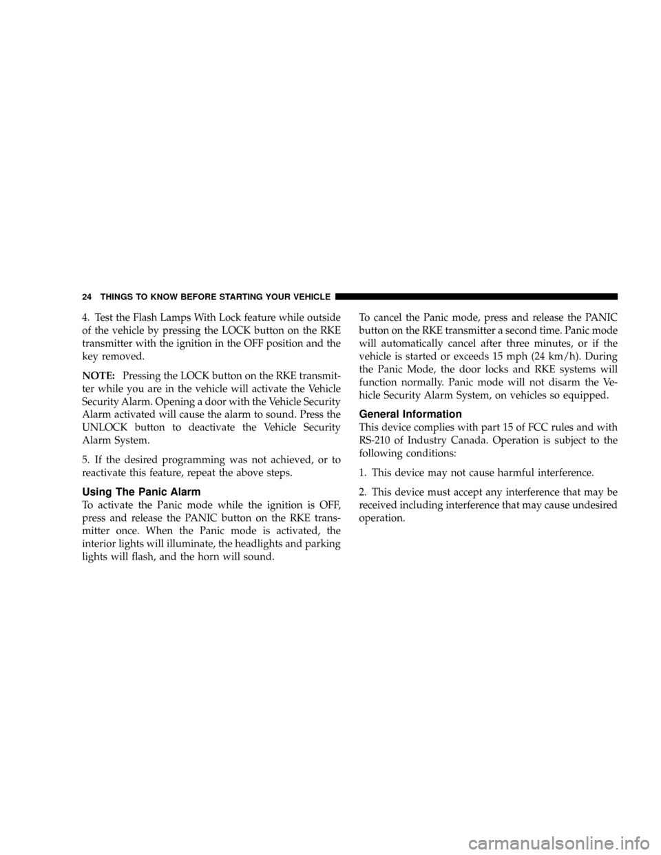 DODGE DAKOTA 2009 3.G Owners Manual 4. Test the Flash Lamps With Lock feature while outside
of the vehicle by pressing the LOCK button on the RKE
transmitter with the ignition in the OFF position and the
key removed.
NOTE:Pressing the L