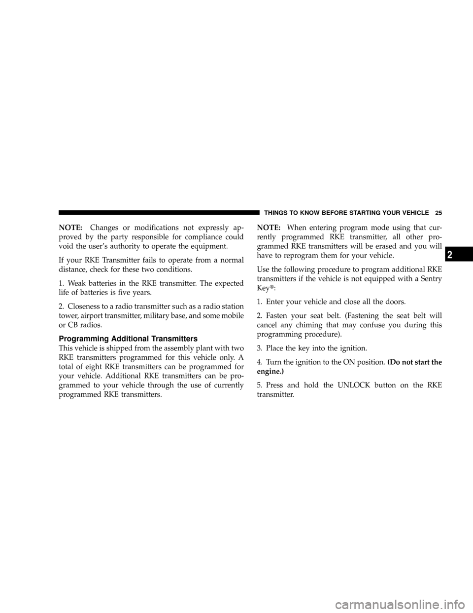 DODGE DAKOTA 2009 3.G Owners Manual NOTE:Changes or modifications not expressly ap-
proved by the party responsible for compliance could
void the users authority to operate the equipment.
If your RKE Transmitter fails to operate from a