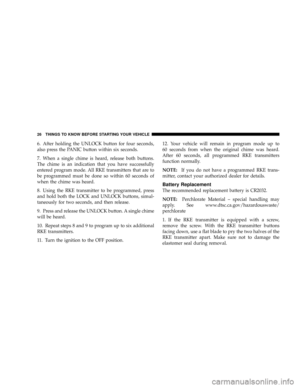 DODGE DAKOTA 2009 3.G Owners Manual 6. After holding the UNLOCK button for four seconds,
also press the PANIC button within six seconds.
7. When a single chime is heard, release both buttons.
The chime is an indication that you have suc