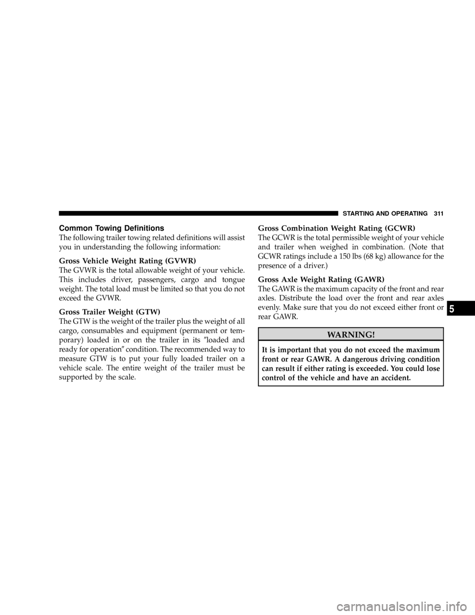 DODGE DAKOTA 2009 3.G Owners Manual Common Towing Definitions
The following trailer towing related definitions will assist
you in understanding the following information:
Gross Vehicle Weight Rating (GVWR)
The GVWR is the total allowabl