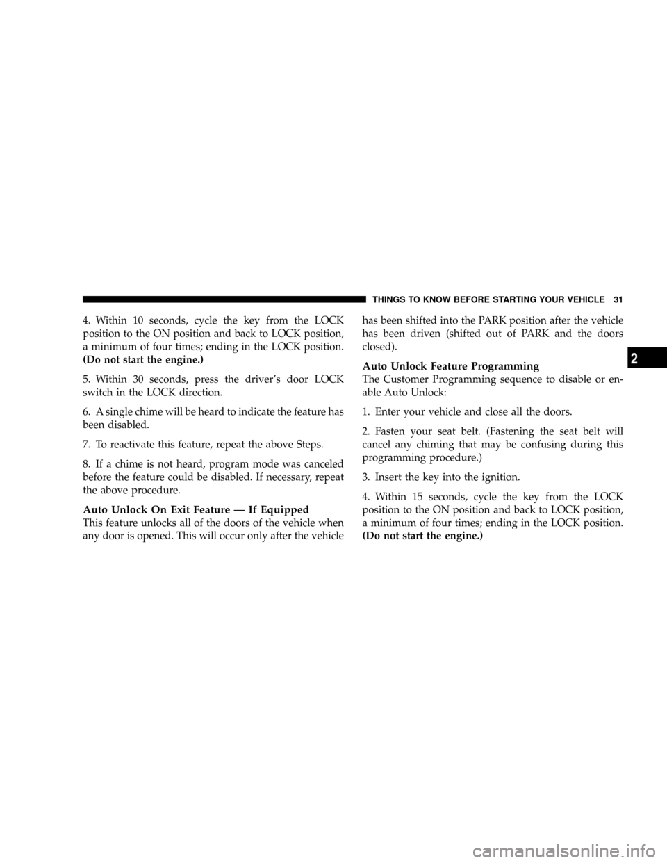 DODGE DAKOTA 2009 3.G Owners Manual 4. Within 10 seconds, cycle the key from the LOCK
position to the ON position and back to LOCK position,
a minimum of four times; ending in the LOCK position.
(Do not start the engine.)
5. Within 30 s