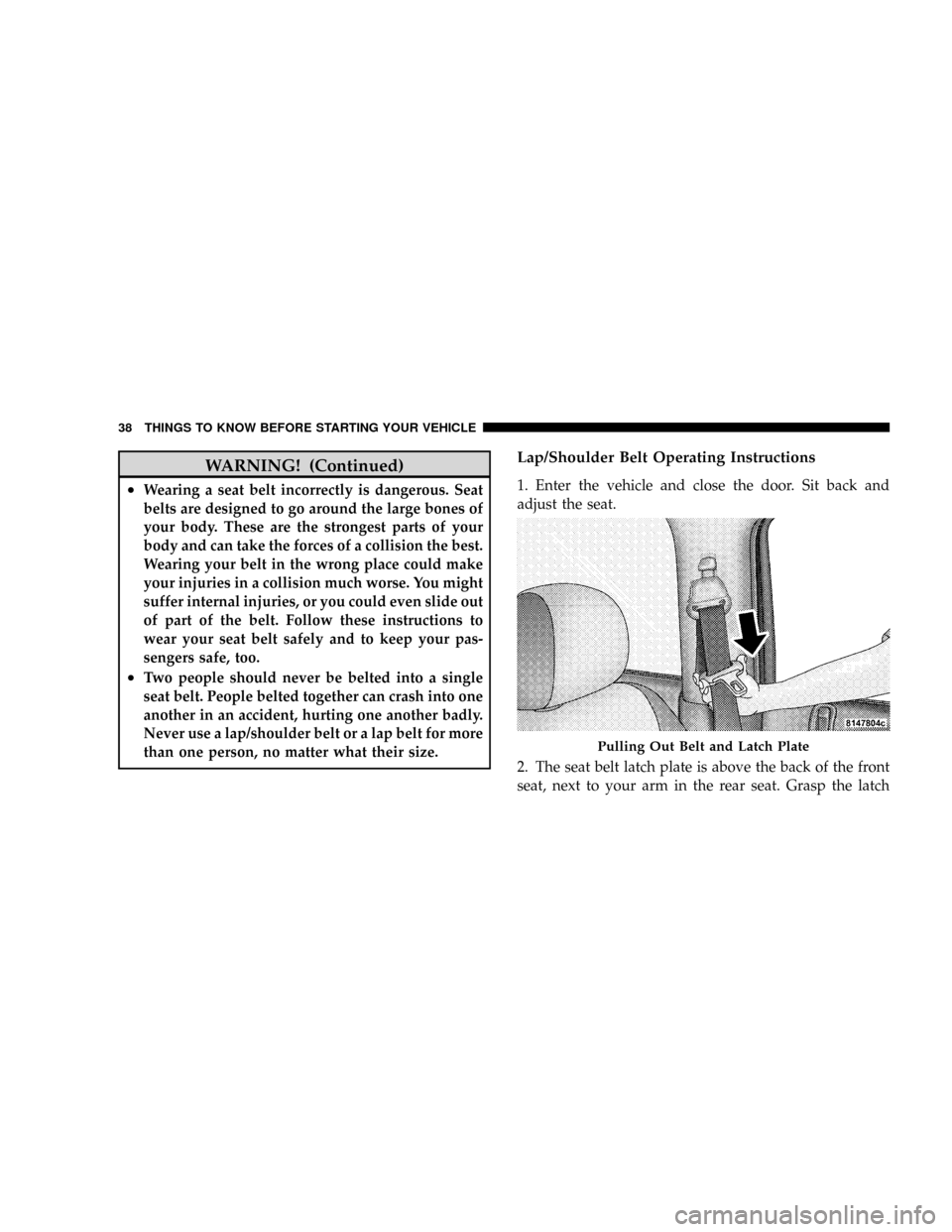 DODGE DAKOTA 2009 3.G Owners Manual WARNING! (Continued)
²Wearing a seat belt incorrectly is dangerous. Seat
belts are designed to go around the large bones of
your body. These are the strongest parts of your
body and can take the forc DODGE DAKOTA 2009 3.G Owners Manual WARNING! (Continued)
²Wearing a seat belt incorrectly is dangerous. Seat
belts are designed to go around the large bones of
your body. These are the strongest parts of your
body and can take the forc