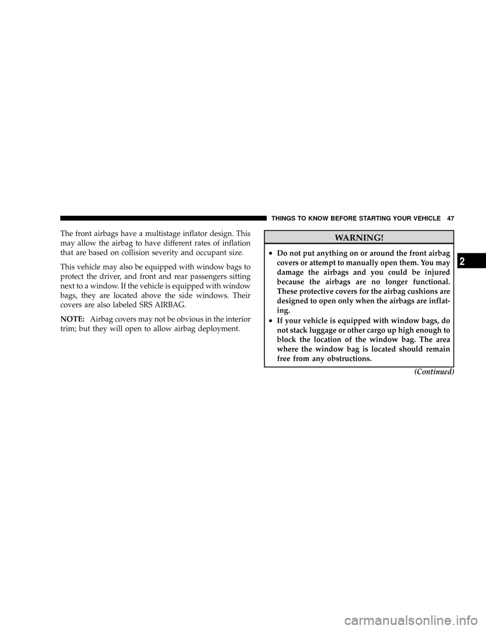 DODGE DAKOTA 2009 3.G Owners Manual The front airbags have a multistage inflator design. This
may allow the airbag to have different rates of inflation
that are based on collision severity and occupant size.
This vehicle may also be equ