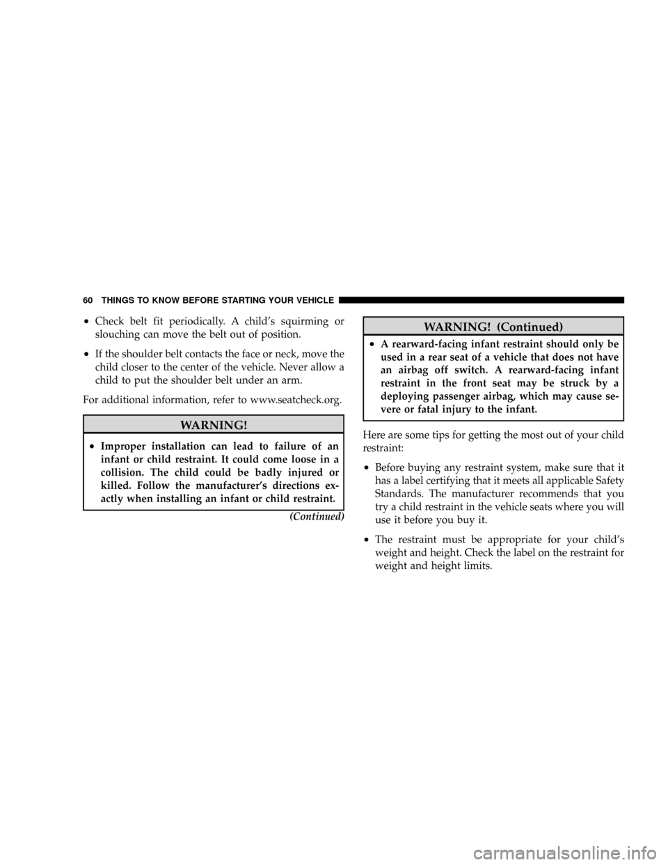 DODGE DAKOTA 2009 3.G Owners Manual ²Check belt fit periodically. A childs squirming or
slouching can move the belt out of position.
²If the shoulder belt contacts the face or neck, move the
child closer to the center of the vehicle. DODGE DAKOTA 2009 3.G Owners Manual ²Check belt fit periodically. A childs squirming or
slouching can move the belt out of position.
²If the shoulder belt contacts the face or neck, move the
child closer to the center of the vehicle.