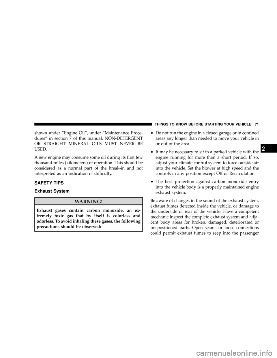 DODGE DAKOTA 2009 3.G Owners Manual shown under ªEngine Oilº, under ªMaintenance Proce-
duresº in section 7 of this manual. NON-DETERGENT
OR STRAIGHT MINERAL OILS MUST NEVER BE
USED.
A new engine may consume some oil during its firs