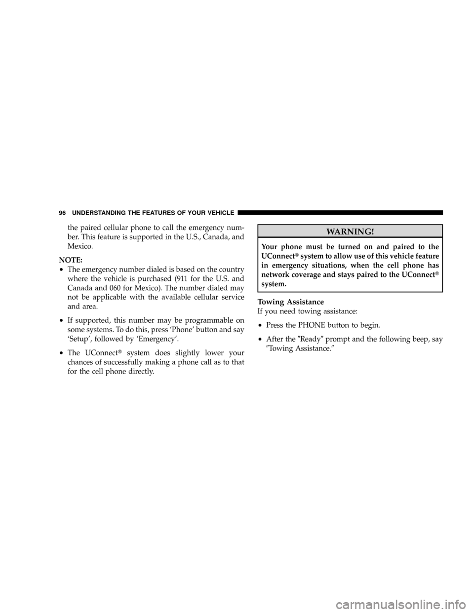 DODGE DAKOTA 2009 3.G Owners Manual the paired cellular phone to call the emergency num-
ber. This feature is supported in the U.S., Canada, and
Mexico.
NOTE:
²The emergency number dialed is based on the country
where the vehicle is pu